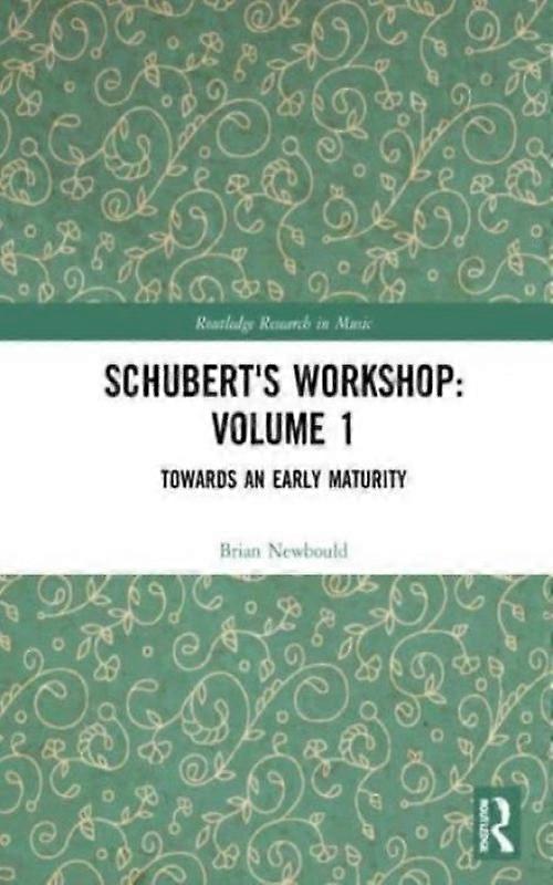 Schuberts Workshop Volume 1 Towards An Early Maturity