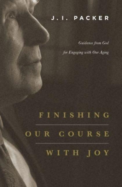 Finishing Our Course With Joy by J. I. Packer Paperback Book