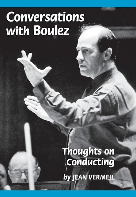 Conversations With Boulez Thoughts On Conducting by Jean Vermeil Paperback Book