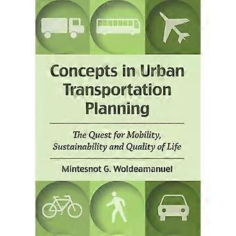 Concepts In Urban Transportation Planning The Quest For Mobility Sustainabili - Mintesnot G. Woldeamanuel
