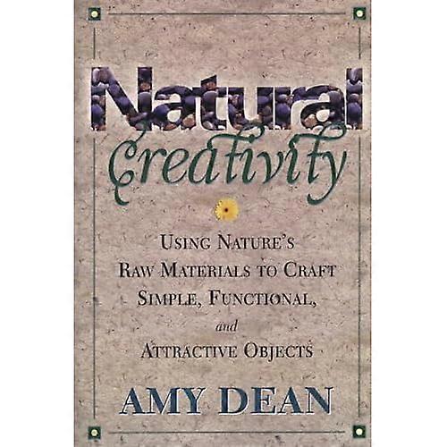 Natural Creativity: Exploring and Using Nature's Raw Material to Craft Simple, Functional, and Attractive Objects