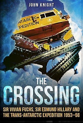 The Crossing: Sir Vivian Fuchs Sir Edmund Hillary and the Trans Antarctic Expedition 1953 58