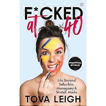 F*cked at 40 Life Beyond Suburbia Monogamy and Stretch Marks