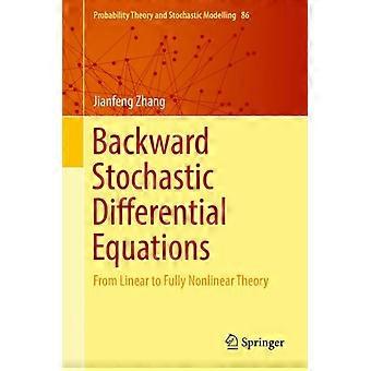 Backward Stochastic Differential Equations From Linear To Fully Nonlinear Theory - Jianfeng Zhang
