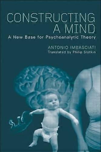 Constructing a Mind A New Base for Psychoanalytic Theory