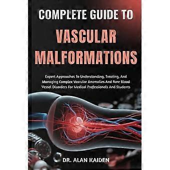 GUÍA COMPLETA SOBRE MALFORMACIONES VASCULARES: Enfoques de expertos para comprender, tratar y controlar anomalías vasculares complejas y enfermedades raras de los vasos sanguíneos.