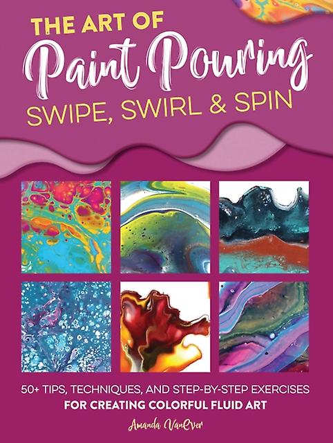 The Art Of Paint Pouring Swipe Swirl Amp Spin by Amanda VanEver Paperback