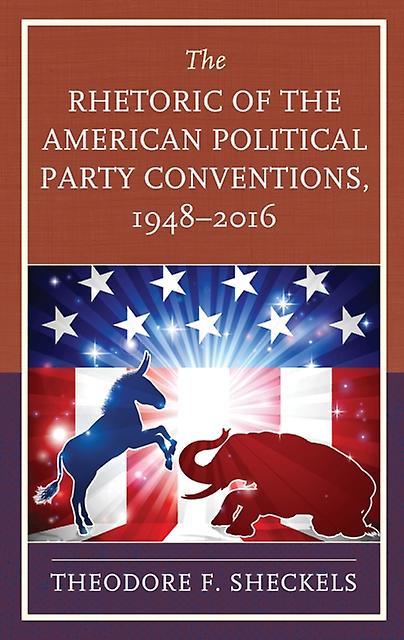 The Rhetoric Of The American Political Party Conventions 19482016 by Theodore F. Sheckels Paperback Book