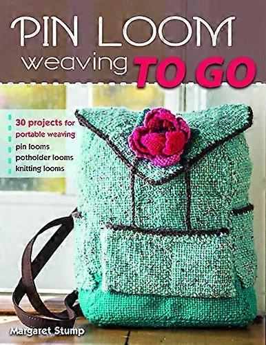 Pin Loom Weaving to Go: 30 Projects for Portable Weaving