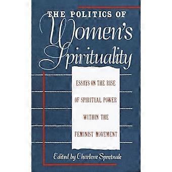 The Politics of Women's Spirituality: Essays by Founding Mothers of the Movement