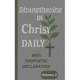 Rafforzarsi quotidianamente in Cristo con la Dichiarazione Profetica Volume 2