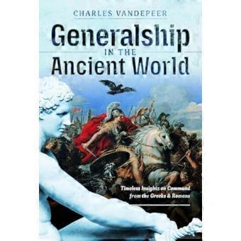 Generalship in the Ancient World : Timeless Insights on Command from the Greeks and Romans