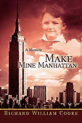 Make Mine Manhattan A Memoir