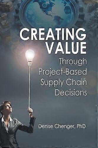 Creating Value Through Project-based Supply Chain Decisions - Denise Chenger