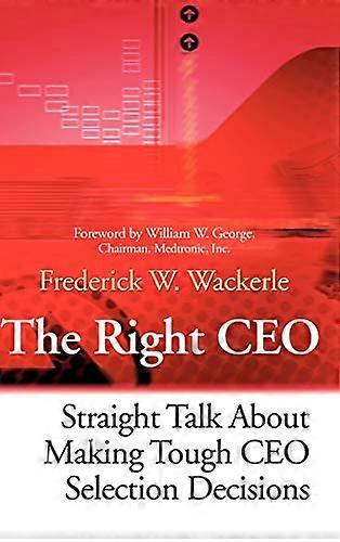 The Right CEO: Straight Talk About Making Tough CEO Selection Decisions