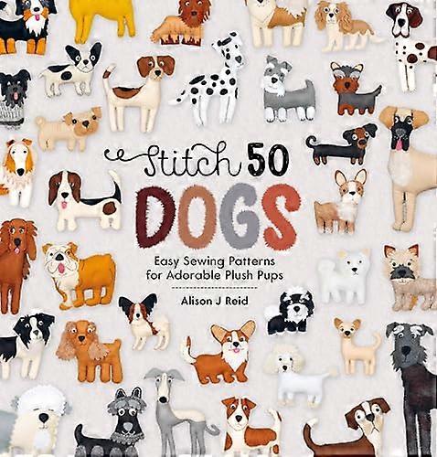 Stitch 50 Dogs: Easy Sewing Patterns for Adorable Plush Pups