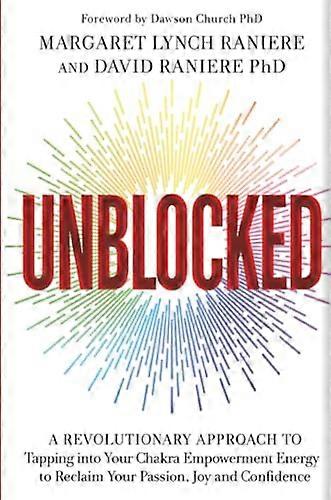 Unblocked: A Revolutionary Approach to Tapping into Your Chakra Empowerment Energy to Reclaim Your Passion Joy and Confidence