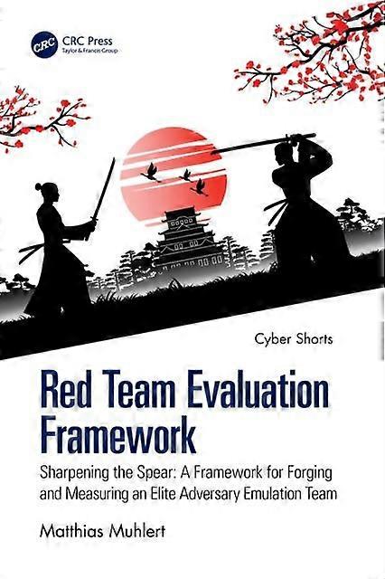 Red Team Evaluation Framework Sharpening The Spear A Framework For Forging And M - Matthias Muhlert