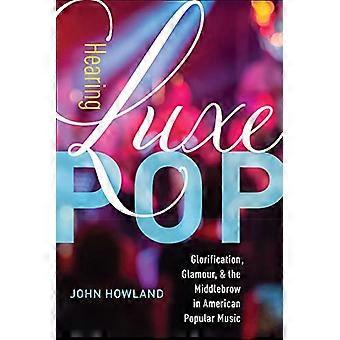 Luxe pop horen: verheerlijking, glamour en de middlebrow in Amerikaanse populaire muziek (California Studies in muziek, geluid en media)