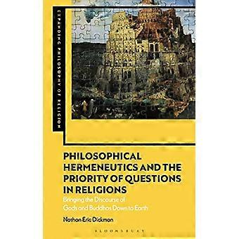 Philosophical Hermeneutics and the Priority of Questions in Religions: Bringing the Discourse of Gods and Buddhas Down to Earth (Expanding Philosophy 
