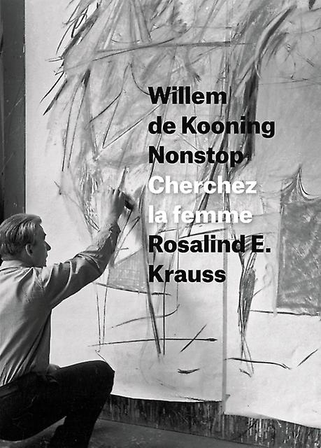 Willem De Kooning Nonstop by Rosalind E. Krauss Hardback Book