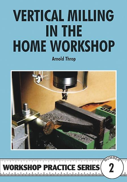 Vertical Milling In The Home Workshop by Arnold Throp Paperback