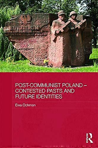 Post Communist Poland Contested Pasts and Future Identities