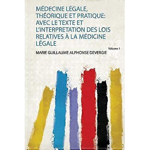 Mdecine lgale Thorique et Pratique : Avec le Texte et l'interpretation des Lois Relatives la Mdicine Lgale