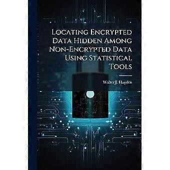Locating Encrypted Data Hidden Among Non-Encrypted Data Using Statistical Tools