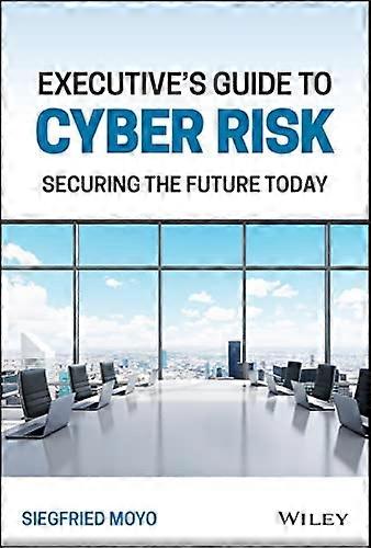 Executive's Guide to Cyber Risk: Securing the Future Today