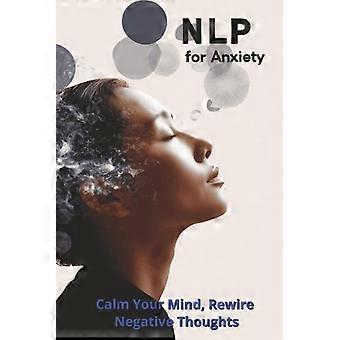 NLP for Anxiety Calm Your Mind, Rewire Negative Thoughts