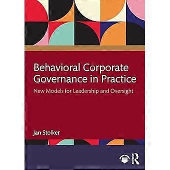 Behavioral Corporate Governance in Practice New Models for Leadership and Oversight