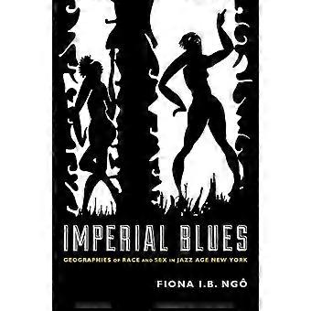 Imperial Blues Geographies of Race and Sex in Jazz Age New York