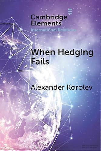 When Hedging Fails Structural Uncertainty Protective Options and Geopolitical (Im)Prudence in Smaller Powers Behaviour