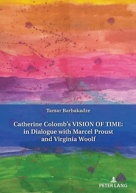 Catherine Colombs Vision Of Time In Dialogue With Marcel Proust And Virginia Woo by Tamar Barbakadze Paperback