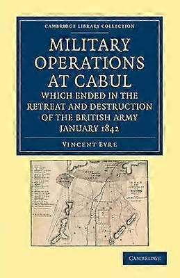 Military Operations at Cabul which Ended in the Retreat and Destruction of the British Army January 1842