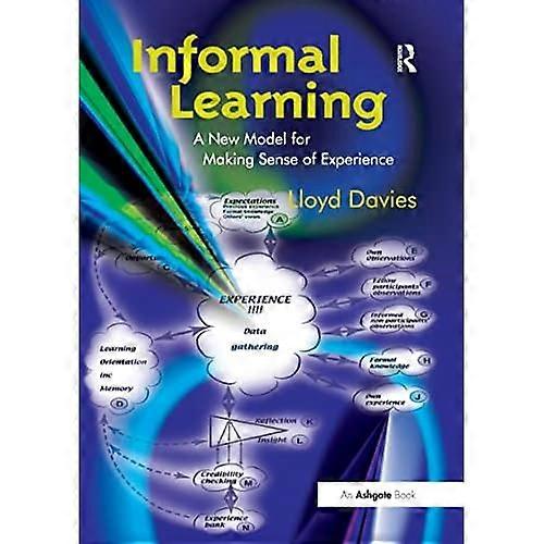Informal Learning: A New Model for Making Sense of Experience
