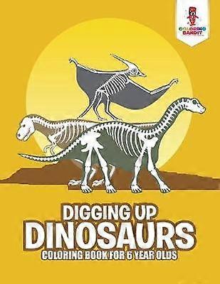 Digging Up Dinosaurs  Coloring Book for 6 Year Olds