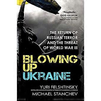 Blowing up Ukraine The Return of Russian Terror and the Threat of World War III