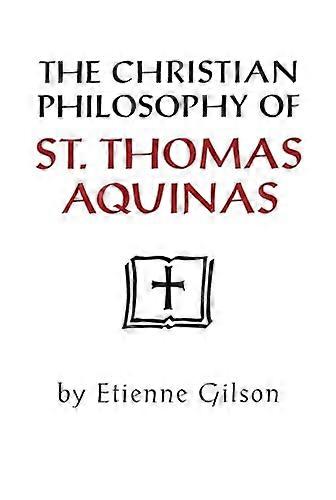 The Christian Philosophy of St. Thomas Aquinas