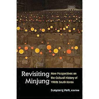 Revisiting Minjung: Nye perspektiver på kulturhistorien til 1980-tallet Sør-Korea (Perspektiver på moderne Korea)