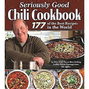Ernsthaft gutes Chili-Kochbuch: 177 der besten Rezepte der Welt