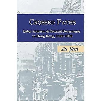 Crossed Paths: Labor Activism and Colonial Governance in Hong Kong, 1938-1958