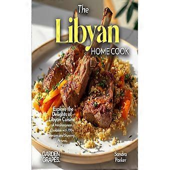 El cocinero casero libio: Descubre las delicias de la cocina libia - Una cocina mediterránea