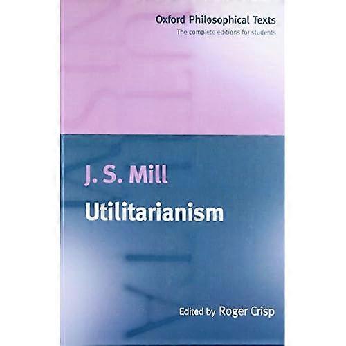 Utilitarianism (Oxford Philosophical Texts)