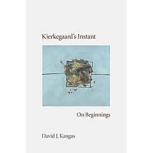 Kierkegaard's Instant: On Beginnings (Studies in Continental Thought)