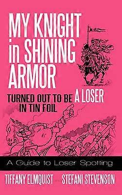 My Knight in Shining Armor Turned out to Be a Loser in Tin Foil A Guide to Loser Spotting