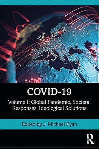 COVID 19: Volume I: Global Pandemic Societal Responses Ideological Solutions