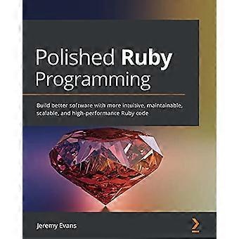 Ausgefeilte Ruby-Programmierung: - Erstellen Sie bessere Software mit - intuitiverem, - wartbarerem, skalierbarem und - leistungsstarkem Ruby-Code