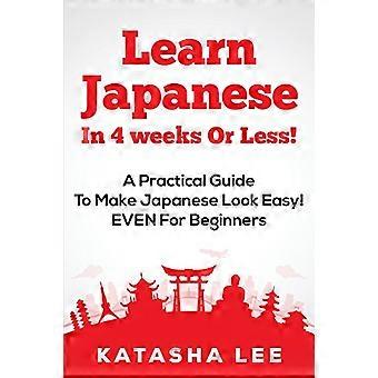 Lerne Japanisch in 4 Wochen oder weniger! - Ein praktischer Leitfaden, um Japanisch einfach aussehen zu lassen! AUCH für Anfänger